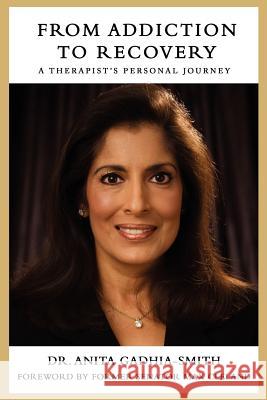 From Addiction to Recovery : A Therapist's Personal Journey Dr Anita Gadhia-Smith 9780595466894 