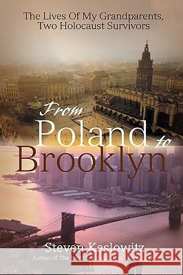 From Poland to Brooklyn: The Lives of My Grandparents, Two Holocaust Survivors Keslowitz, Steven 9780595467020