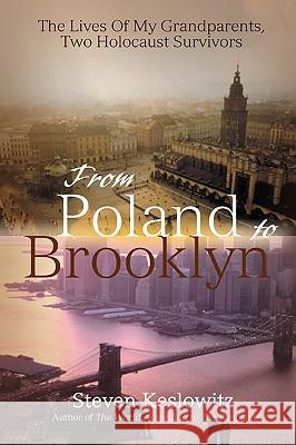 From Poland to Brooklyn: The Lives of My Grandparents, Two Holocaust Survivors Keslowitz, Steven 9780595467020 