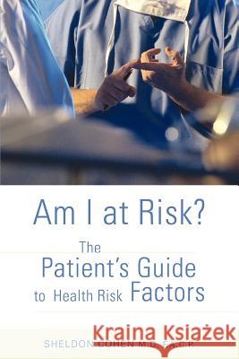 Am I at Risk?: The Patient's Guide to Health Risk Factors Cohen, Sheldon 9780595467396 iUniverse