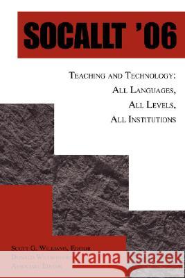 Socallt '06: Teaching and Technology: All Languages, All Levels, All Institutions Williams, Scott G. 9780595468690 iUniverse