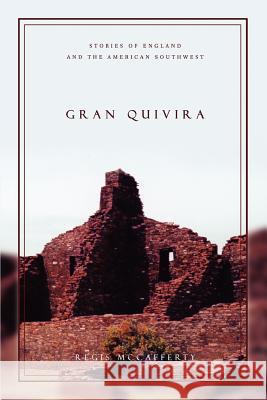 Gran Quivira: Stories of England and the American Southwest McCafferty, Regis 9780595468706 iUniverse