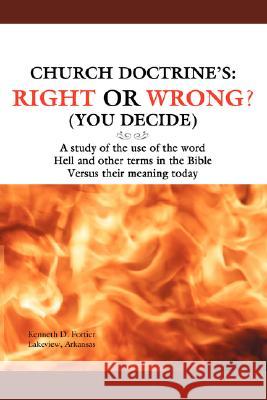 Church Doctrine's: Right or Wrong? (You Decide): A Study of the Use of the Word Hell and Other Terms in the Bible Versus Their Meaning to Fortier, Kenneth 9780595468935