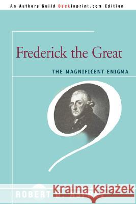 Frederick the Great: The Magnificent Enigma Asprey, Robert B. 9780595469000 Backinprint.com