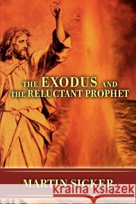 The Exodus and the Reluctant Prophet Martin Sicker 9780595469031