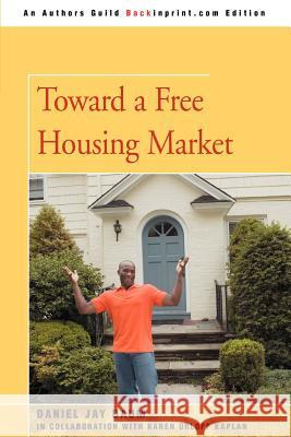 Toward a Free Housing Market Daniel J. Baum 9780595469086 Backinprint.com