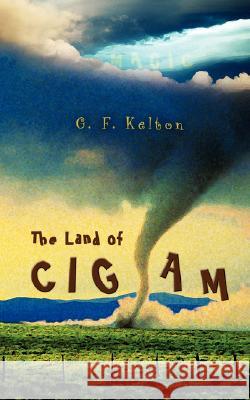 The Land of Cigam G. F. Kelton 9780595469475 iUniverse