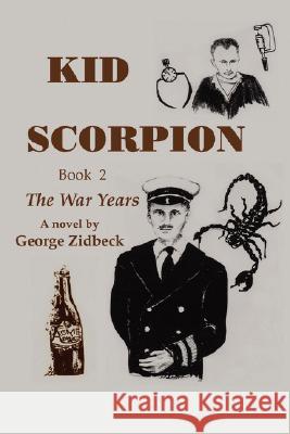Kid Scorpion: Book 2, The War Years Zidbeck, George C. 9780595469567 iUniverse
