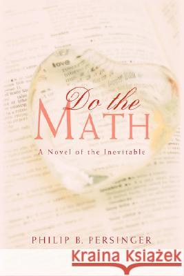 Do the Math: A Novel of the Inevitable Persinger, Philip B. 9780595469888