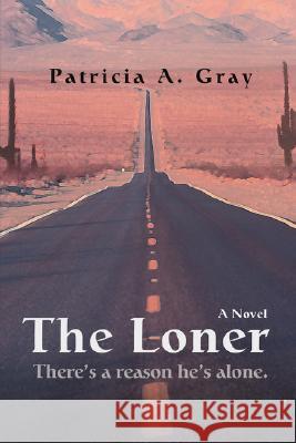 The Loner Patricia A. Gray 9780595469901 iUniverse