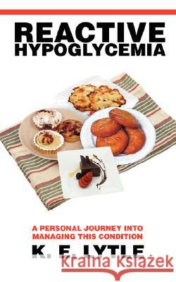 Reactive Hypoglycemia: A Personal Journey Into Managing This Condition Lytle, K. E. 9780595470211 IUNIVERSE.COM