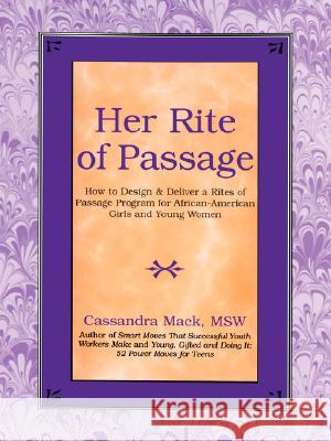 Her Rite of Passage: How to Design and Deliver a Rites of Passage Program for African-American Girls and Young Women Mack, Cassandra 9780595470365 IUNIVERSE.COM