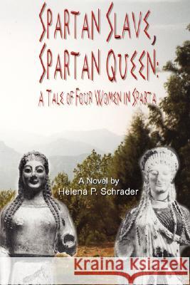 Spartan Slave, Spartan Queen: A Tale of Four Women in Sparta Schrader, Helena P. 9780595470679