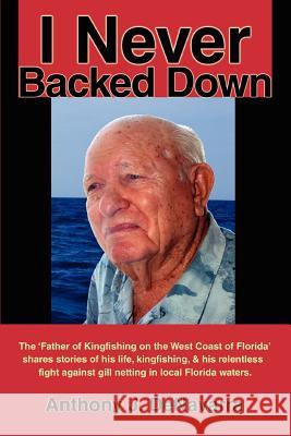 I Never Backed Down: Gene Turner Discusses His Relentless Fight Against Gill Netting in Local Florida Waters Denavarra, Anthony J. 9780595470815 iUniverse