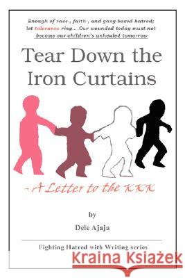 Tear Down the Iron Curtains: -A Letter to the KKK Ajaja, Dele 9780595470822 iUniverse