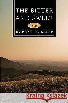 The Bitter and Sweet Robert Eller 9780595470884