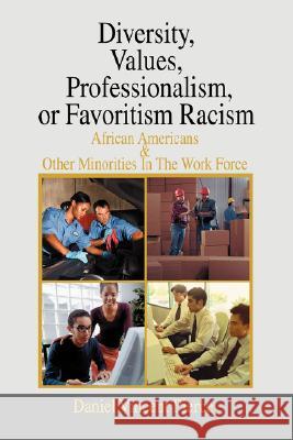 Diversity, Values, Professionalism, or Favoritism Racism: African Americans & Other Minorities in the Work Force Pierce, Daniel Vincent 9780595471225 iUniverse