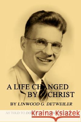 A Life Changed by Christ Linwood Groff Detweiler Douglas V. Jewson 9780595471355