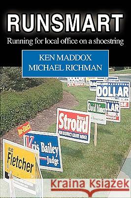 RunSmart: Running for local office on a shoestring Maddox, Ken 9780595471744 iUniverse.com