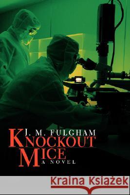 Knockout Mice J. M. Fulgham 9780595471812 iUniverse