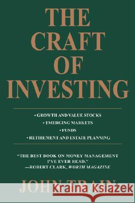 The Craft of Investing: Growth and Value Stocks * Emerging Markets * Funds * Retirement and Estate Planning Train, John 9780595472123 Authors Choice Press