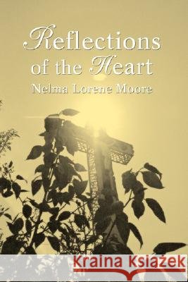Reflections of the Heart Nelma L. Moore 9780595472222 iUniverse