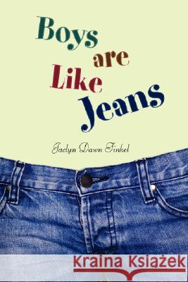 Boys Are Like Jeans Jaclyn Dawn Finkel 9780595472581 IUNIVERSE.COM