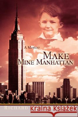 Make Mine Manhattan: A Memoir Cooke, Richard William 9780595472642