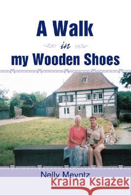 A Walk in My Wooden Shoes Nelly Meyntz 9780595472826