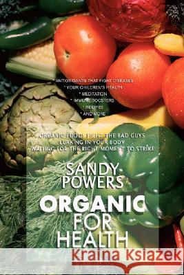 Organic for Health Sandy Powers 9780595473083 iUniverse