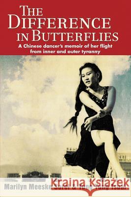 The Difference in Butterflies: A Chinese dancer's memoir of her flight from inner and outer tyranny Tsuai, Yung Yung 9780595473250