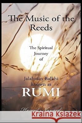 The Music of the Reeds : The Spiritual Journey of Jalaludin Balkhi Known as Rumi Hamid G. Naweed 9780595473304 iUniverse