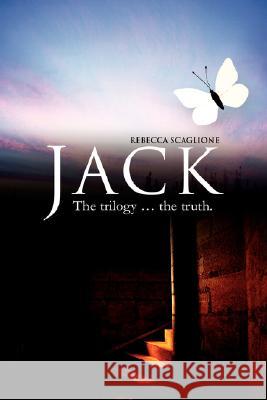 Jack: The trilogy ... the truth. Scaglione, Rebecca L. 9780595473311 iUniverse