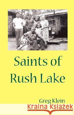 Saints of Rush Lake Greg Klein 9780595473465 iUniverse