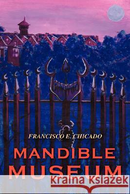 Mandible Museum Francisco E. Chicado 9780595473786 iUniverse