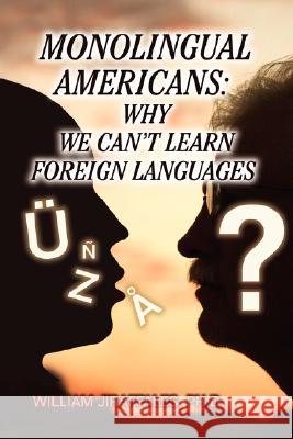 Monolingual Americans: Why We Can't Learn Foreign Languages Jiraffales, William 9780595473885 iUniverse