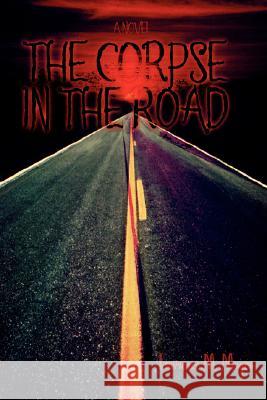 The Corpse in the Road Lawrence M. Mayer 9780595473915 iUniverse