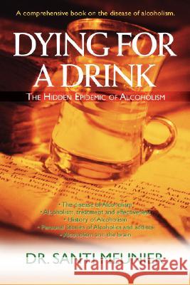 Dying for a Drink: The Hidden Epidemic of Alcoholism Meunier, Santi 9780595473960