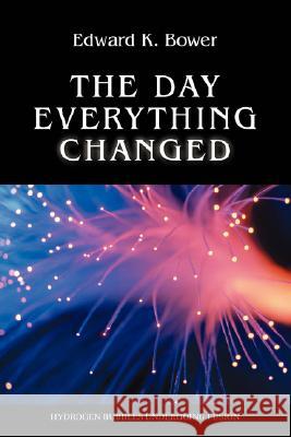 The Day Everything Changed Edward K. Bower 9780595474066 iUniverse