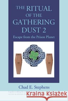 The Ritual of the Gathering Dust 2: Escape from the Prison Planet Chad E. Stephens 9780595474097 iUniverse