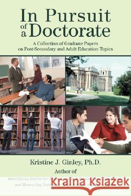 In Pursuit of a Doctorate: A Collection of Graduate Papers on Post-Secondary and Adult Education Topics Ginley, Kristine J. 9780595474370