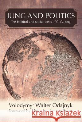 Jung and Politics: The Political and Social Ideas of C. G. Jung Odajnyk, Volodymyr Walter 9780595474516 Authors Choice Press