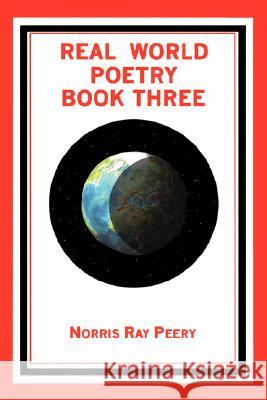 Real World Poetry Book Three Norris Ray Peery 9780595474585 iUniverse