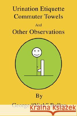 Urination Etiquette, Commuter Towels and Other Observations George N. Bullen 9780595474639 iUniverse