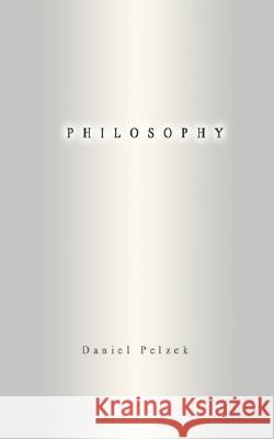 Philosophy Daniel Pelzek 9780595474905 iUniverse