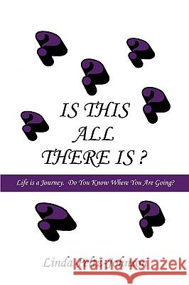 Is This All There Is?: Life is a Journey. Do You Know Where You Are Going? Peltz-Johnson, Linda 9780595475124 iUniverse.com