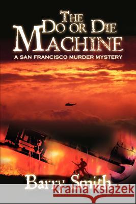 The Do or Die Machine: A San Francisco Murder Mystery Smith, Barry 9780595475513 iUniverse