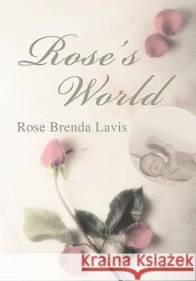 Rose's World Rose Brenda Lavis 9780595475599 iUniverse