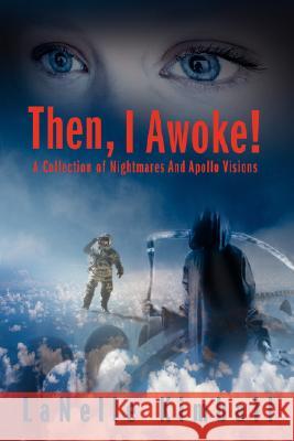 Then, I Awoke!: A Collection of Nightmares and Apollo Visions Kimball, Lanelle 9780595475872 iUniverse