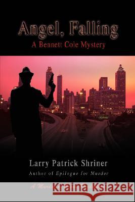 Angel, Falling: A Bennett Cole Mystery Shriner, Larry Patrick 9780595475957